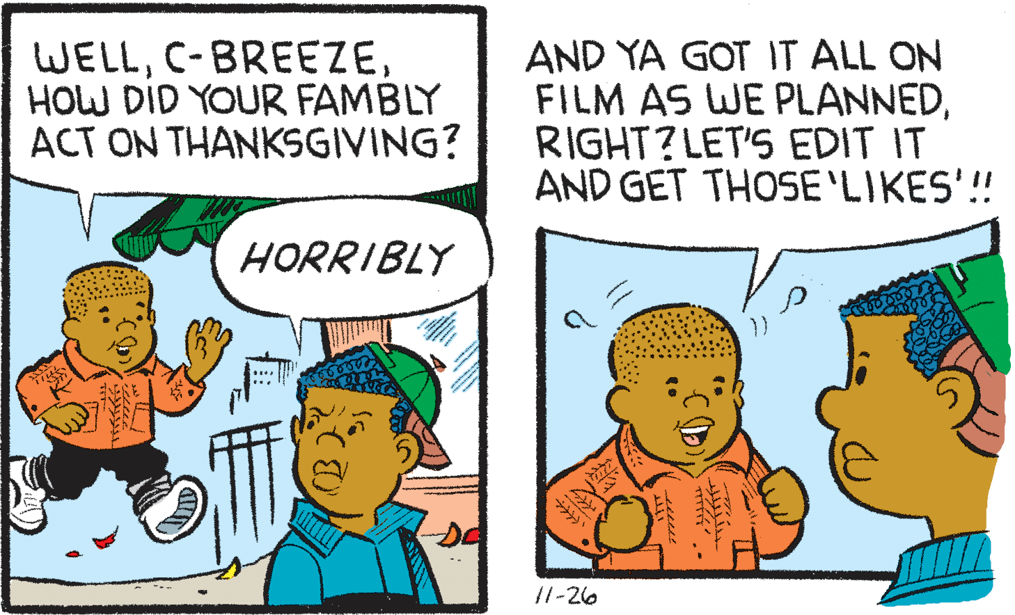 Art OCR: WELLHOW DID YOUR FAMBLY ACT ON THANKSGIVING? AND YA GOT IT ALL ON FILM AS WE PLANNEDRIGHT? LET'S EDIT IT AND GET THOSE'LIKES'!! HORRIBLY /1-26 ???? ?? WELLHOW DID YOUR FAMBLY ACT ON THANKSGIVING? AND YA GOT IT ALL ON FILM AS WE PLANNEDRIGHT? LET'S EDIT IT AND GET THOSE'LIKES'!! HORRIBLY /1-26 ???? ??