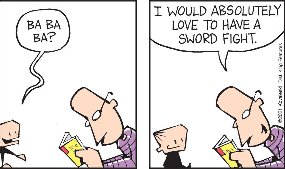 Gesture OCR: ?? ?? BA? I WOULD ABSOLUTELY LOVE TO HAVE A SWORD FIGHT. 2021 Kovaleski Dist. King Features ?? ?? BA? I WOULD ABSOLUTELY LOVE TO HAVE A SWORD FIGHT. 2021 Kovaleski Dist. King Features