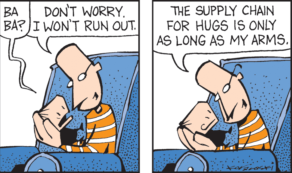 Font OCR: DON'T WORRY. BA BA? I WON'T RUN OUT. THE SUPPLY CHAIN FOR HUGS IS ONLY AS LONG AS MY ARMS. DON'T WORRY. BA BA? I WON'T RUN OUT. THE SUPPLY CHAIN FOR HUGS IS ONLY AS LONG AS MY ARMS.
