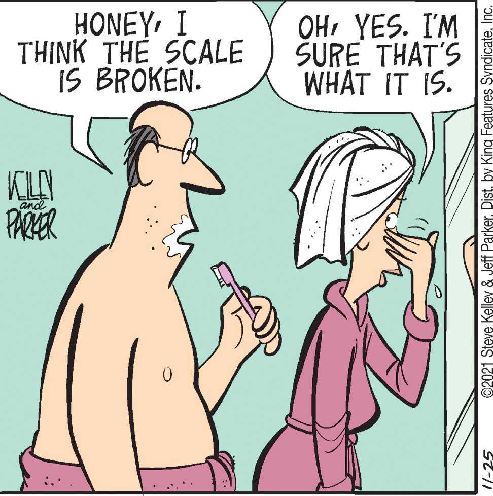 Font OCR: HONEYI THINK THE SCALE iS BROKEN. OHYES. I'M SURE THAT'S WHAT IT IS. KLAY PARER and 11-25 ©2021 Steve Kellev & Jeff Parker. DistInc. HONEYI THINK THE SCALE iS BROKEN. OHYES. I'M SURE THAT'S WHAT IT IS. KLAY PARER and 11-25 ©2021 Steve Kellev & Jeff Parker. Distby King Features Syndicate