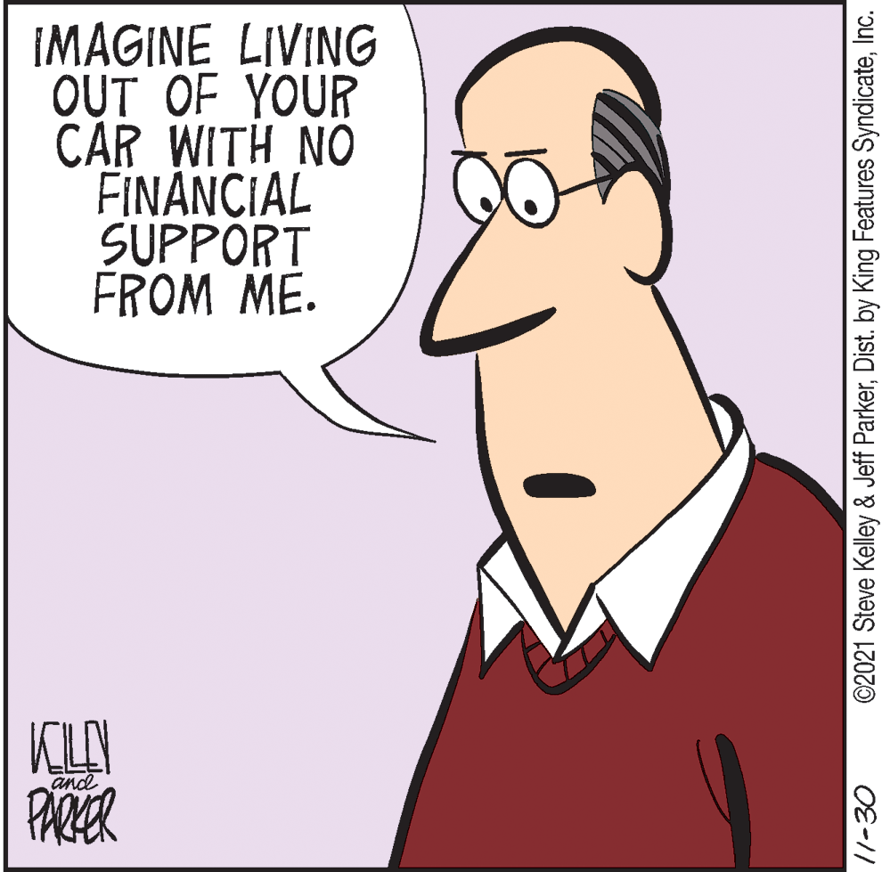 Happy OCR: IMAGINE LIVING OUT OF YOUR CAR WITH NO FINÂNCIAL SUPPÓRT FROM ME. KLAY PARER and 11-30 ©2021 Steve Kelley & Jeff ParkerInc. IMAGINE LIVING OUT OF YOUR CAR WITH NO FINÂNCIAL SUPPÓRT FROM ME. KLAY PARER and 11-30 ©2021 Steve Kelley & Jeff ParkerDist. by King Features Syndicate