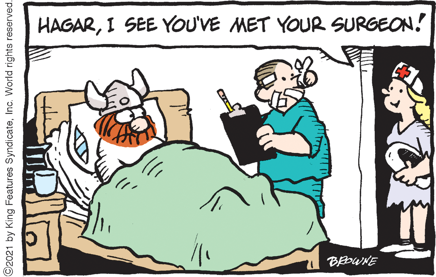 Adaptation OCR: HAGARI SEE YOU'VE MET YOUR SURGEON! BROWNE ©2021 by King Features SyndicateInc. World rights reserved. HAGARI SEE YOU'VE MET YOUR SURGEON! BROWNE ©2021 by King Features SyndicateInc. World rights reserved.