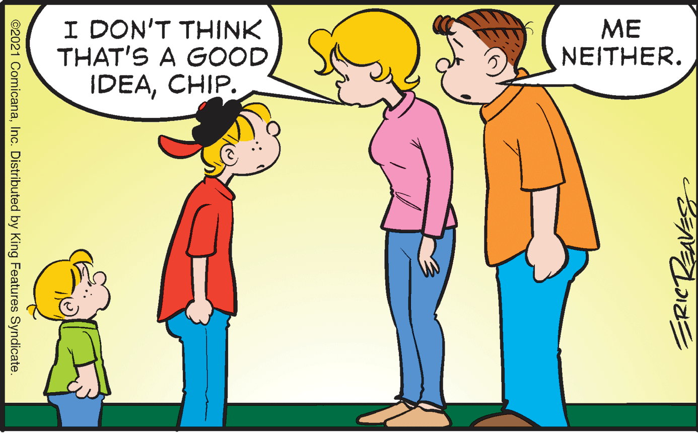 Happy OCR: I DON'T THINK THAT'S A GOOD ME ???THER. IDEACHIP. ©2021 ComicanaInc. Distributed by King Features Syndicate. I DON'T THINK THAT'S A GOOD ME ???THER. IDEACHIP. ©2021 ComicanaInc. Distributed by King Features Syndicate.