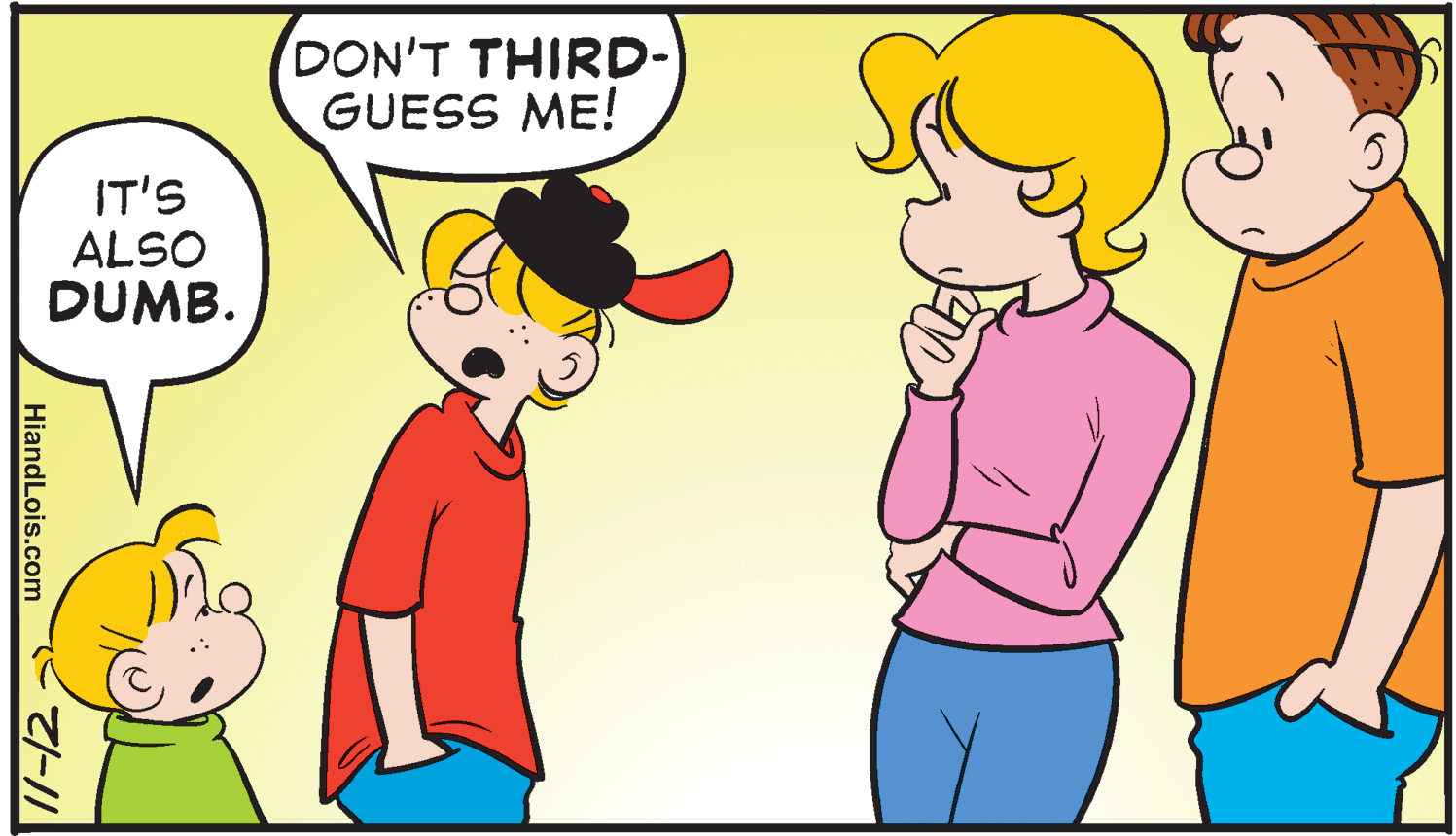 Happy OCR: DON'T THIRD- GUESS ME! IT'S ALSO DUMB. HiandLois.com E 7-// DON'T THIRD- GUESS ME! IT'S ALSO DUMB. HiandLois.com E 7-//