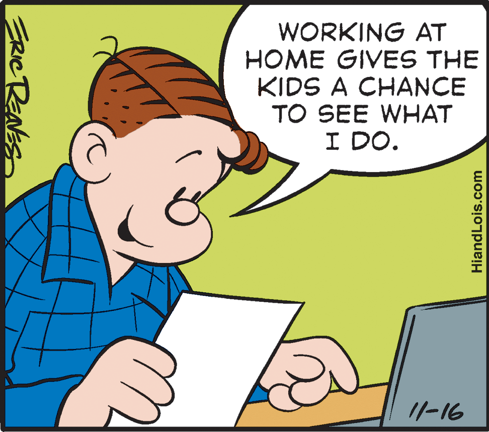 Rectangle OCR: WORKING AT HOME GIVES THE KIDS A CHANCE TO SEE WHAT I DO. 1/-16 ERICRENES HiandLois.com WORKING AT HOME GIVES THE KIDS A CHANCE TO SEE WHAT I DO. 1/-16 ERICRENES HiandLois.com