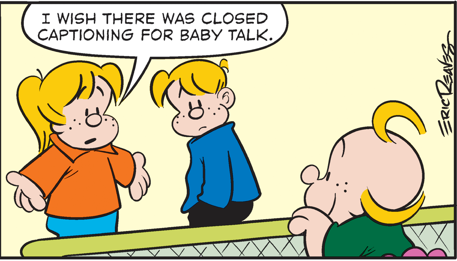 Finger OCR: I WISH THERE WAS CLOSED CAPTIONING FOR BABY TALK. ERICZEAVES I WISH THERE WAS CLOSED CAPTIONING FOR BABY TALK. ERICZEAVES
