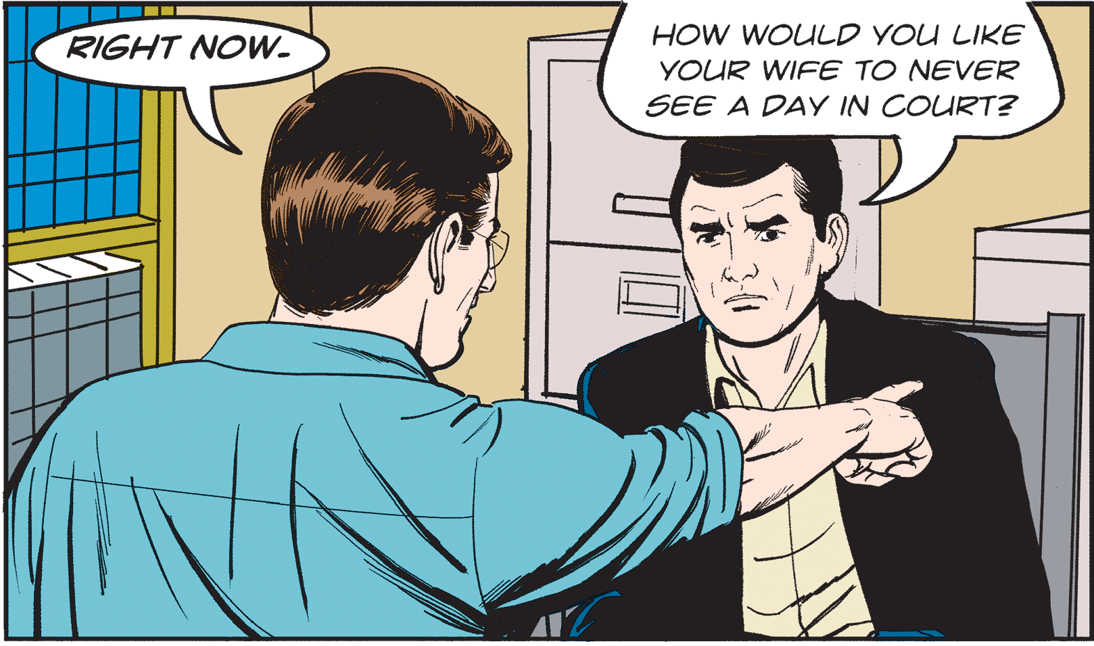 Parallel OCR: RIGHT NOW- HOW WOULD YOU LIKE YOUR WIFE TO NEVER SEE A DAY IN COURT? RIGHT NOW- HOW WOULD YOU LIKE YOUR WIFE TO NEVER SEE A DAY IN COURT?
