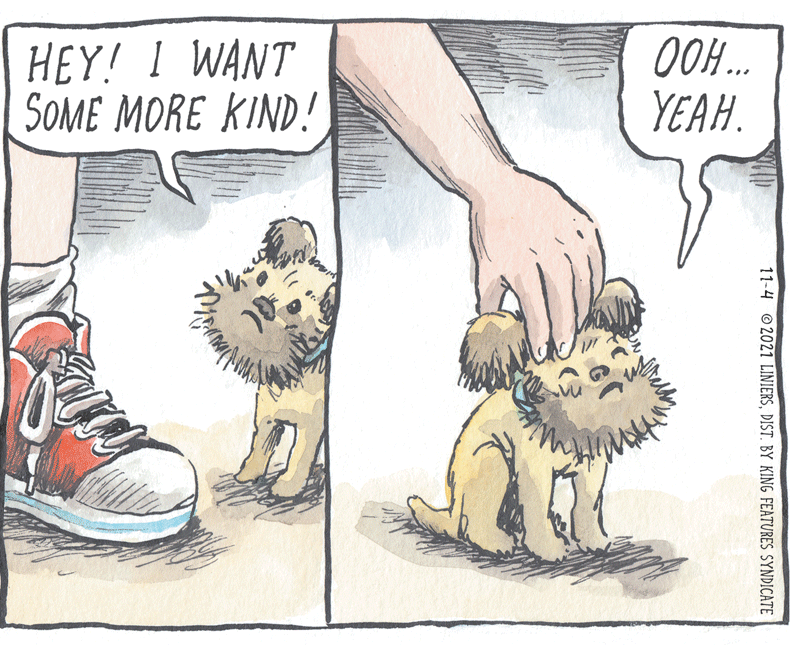 Line OCR: HEY! I WANT SOME MORE KIND! OOH. YEAH. 11-4 2021 LINIERSDIST. BY KING FEATURES SYNDICATE HEY! I WANT SOME MORE KIND! OOH. YEAH. 11-4 2021 LINIERSDIST. BY KING FEATURES SYNDICATE