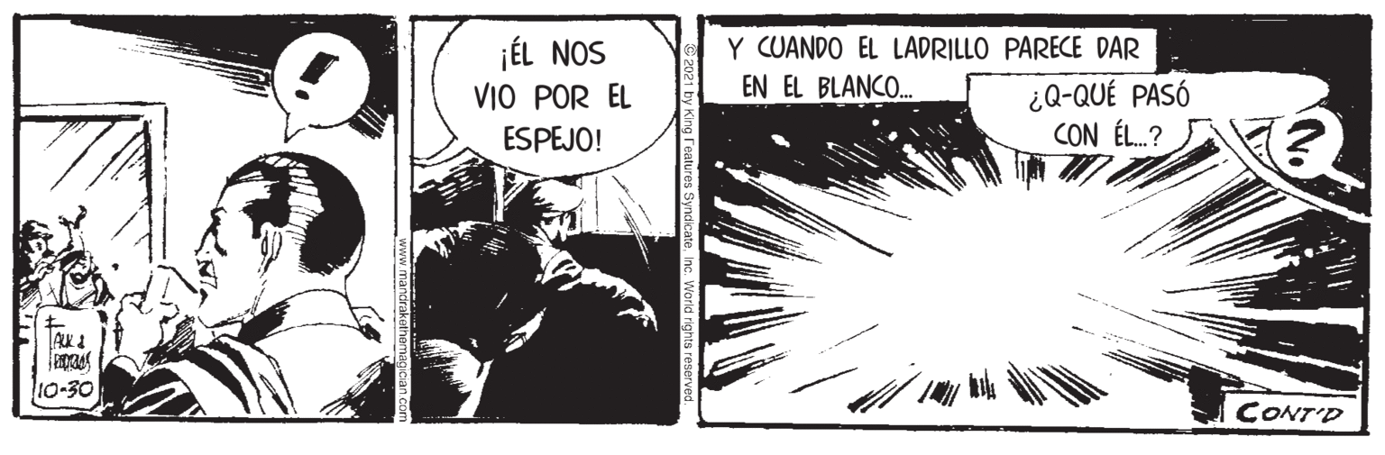 Comics OCR: jÉL NOS VIO POR EL Y CUANDO EL LADRILLO PARECE DAR EN EL BLANCO. ¿Q-QUÉ PASÓ CON ÉL.? ESPEJO! l10-30 CONT'D jÉL NOS VIO POR EL Y CUANDO EL LADRILLO PARECE DAR EN EL BLANCO. ¿Q-QUÉ PASÓ CON ÉL.? ESPEJO! l10-30 CONT'D