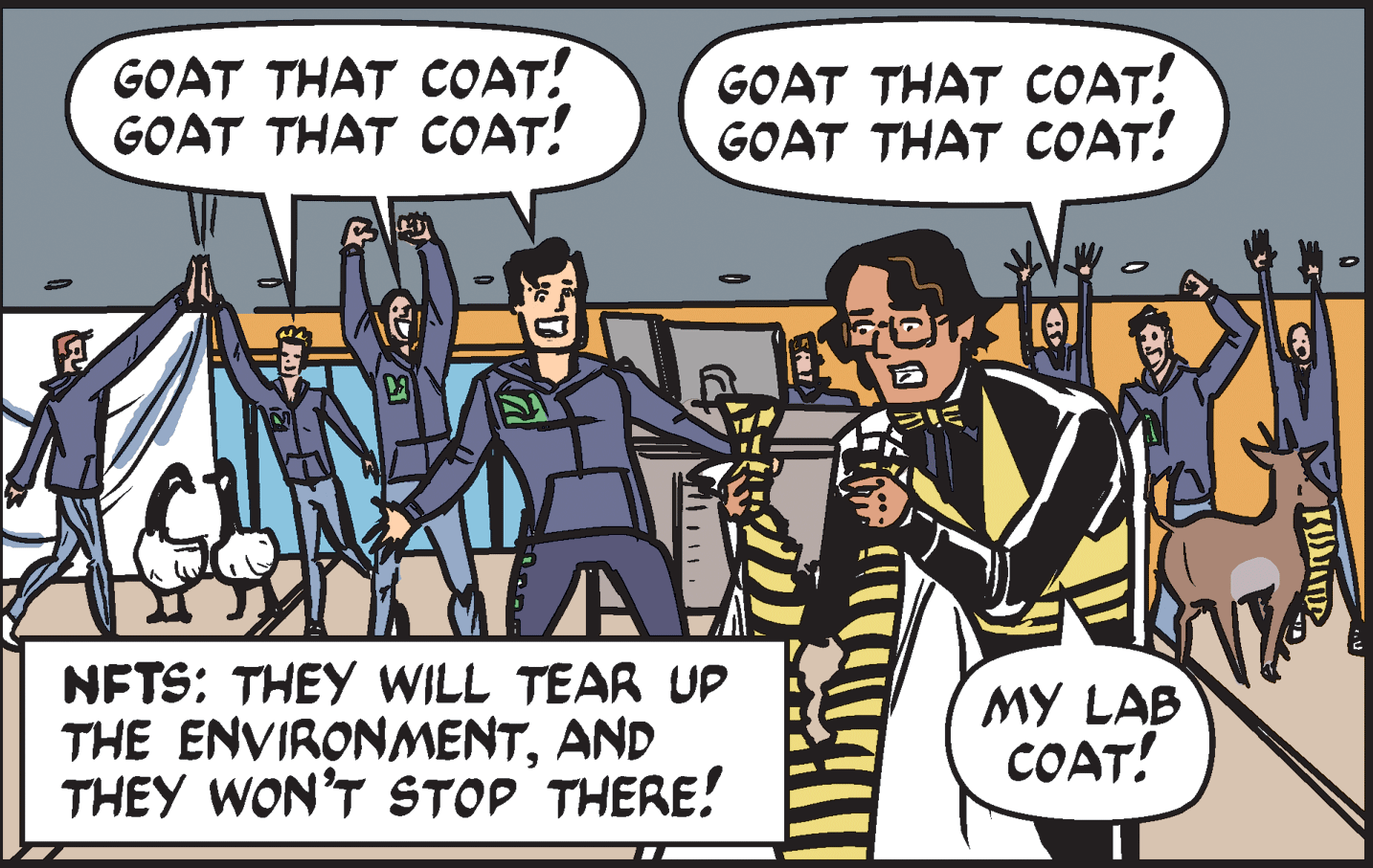Parallel OCR: GOAT THAT COAT! GOAT THAT COAT! GOAT THAT COAT! GOAT THAT COAT! NFTS: THEY WILL TEAR UP THE ENVIRONMENTAND THEY WON'T STOP THERE! MY LAB COAT! GOAT THAT COAT! GOAT THAT COAT! GOAT THAT COAT! GOAT THAT COAT! NFTS: THEY WILL TEAR UP THE ENVIRONMENTAND THEY WON'T STOP THERE! MY LAB COAT!