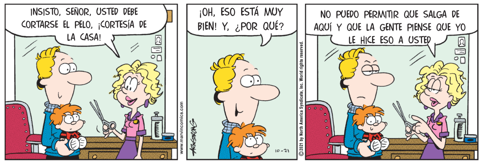 Rectangle OCR: INSISTOUSTED DEBE CORTARSE EL PELO¡CORTESÍA DE LA CASA! ¡OHESO ESTÁ MUY BIEN! Y¿POR QUÉ? NO PUEDO PERMITIR QUE SALGA DE AQUÍ Y QUE LA GENTE PIENSE QUE YO LE HICE ESO A USTED 10-21 www.marvincomics.com AMSTRONG INSISTOUSTED DEBE CORTARSE EL PELO¡CORTESÍA DE LA CASA! ¡OHESO ESTÁ MUY BIEN! Y¿POR QUÉ? NO PUEDO PERMITIR QUE SALGA DE AQUÍ Y QUE LA GENTE PIENSE QUE YO LE HICE ESO A USTED 10-21 www.marvincomics.com AMSTRONG