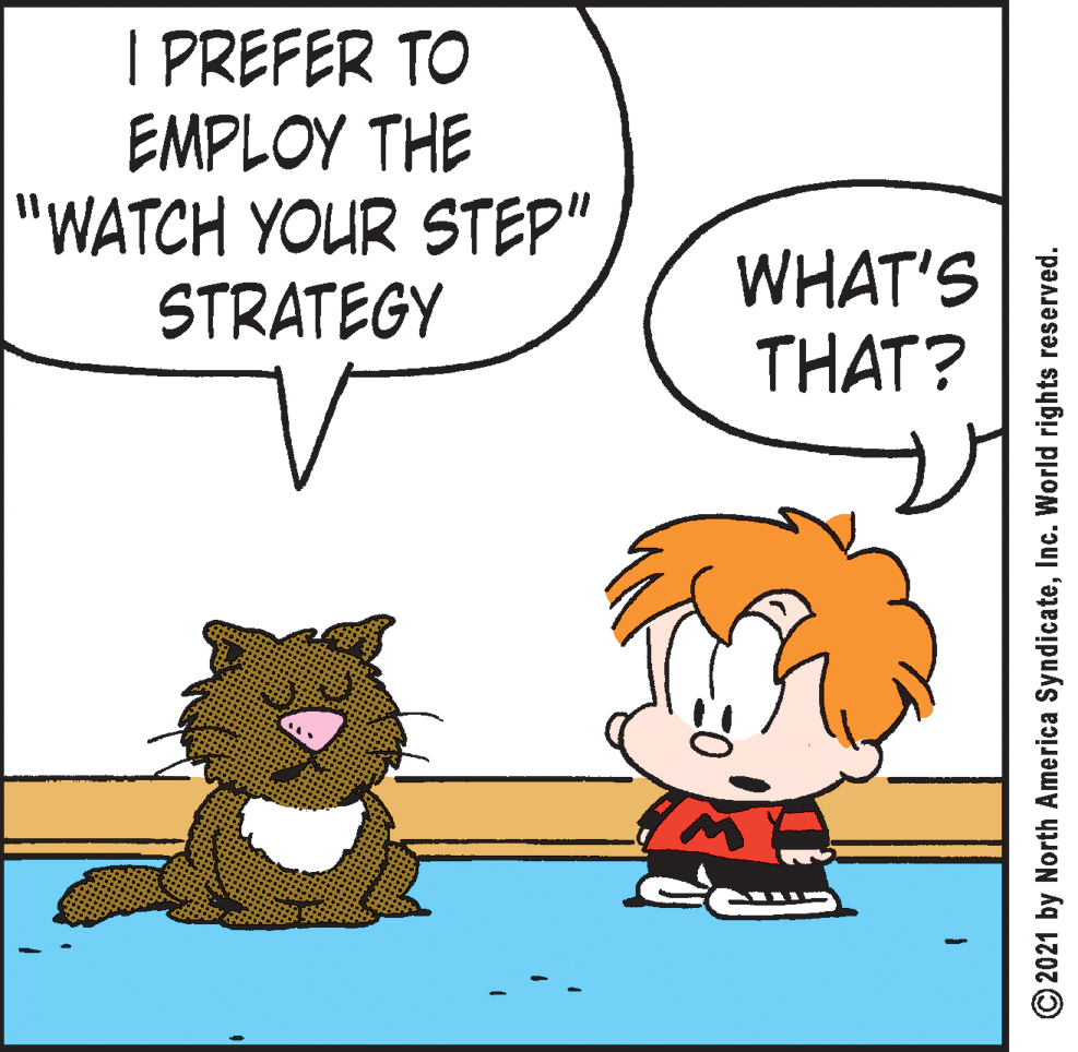 Font OCR: I PREFER TO ?MPLOY TH? "WATCH YOUR STEP" STRATEGY WHAT'S THAT? © 2021 by North America SyndicateInc. World rights reserved. I PREFER TO ?MPLOY TH? "WATCH YOUR STEP" STRATEGY WHAT'S THAT? © 2021 by North America SyndicateInc. World rights reserved.