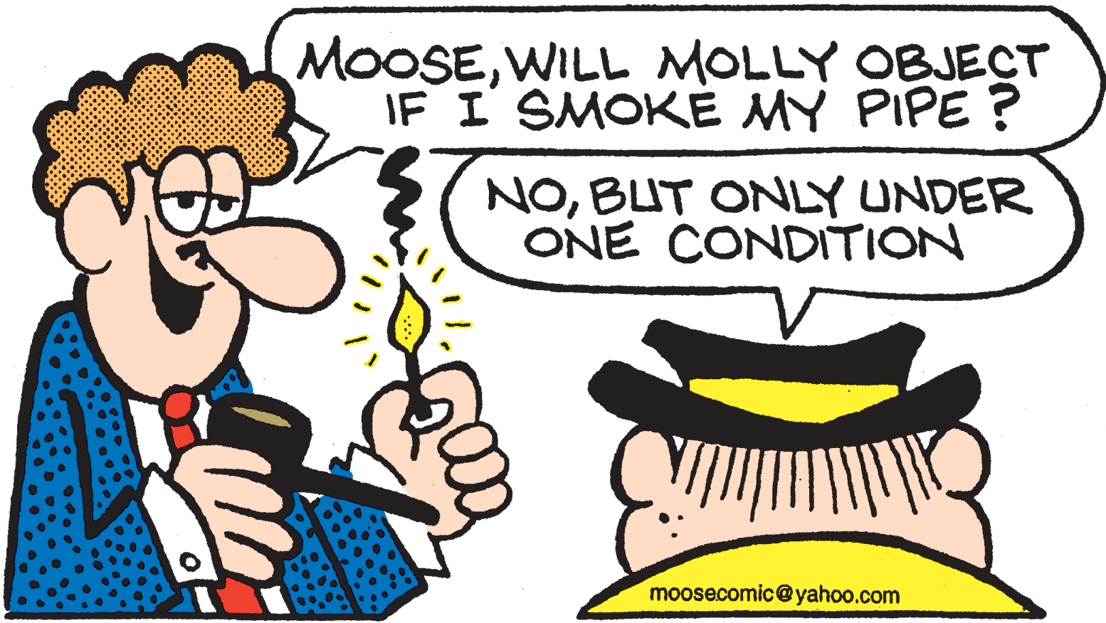 Mammal OCR: MOOSEWILL MOLLY OBJECT IF I SMOKÉ MY PIPE ? NOBUT ONLY UNDER ONE CONDITION moosecomic@yahoo.com MOOSEWILL MOLLY OBJECT IF I SMOKÉ MY PIPE ? NOBUT ONLY UNDER ONE CONDITION moosecomic@yahoo.com