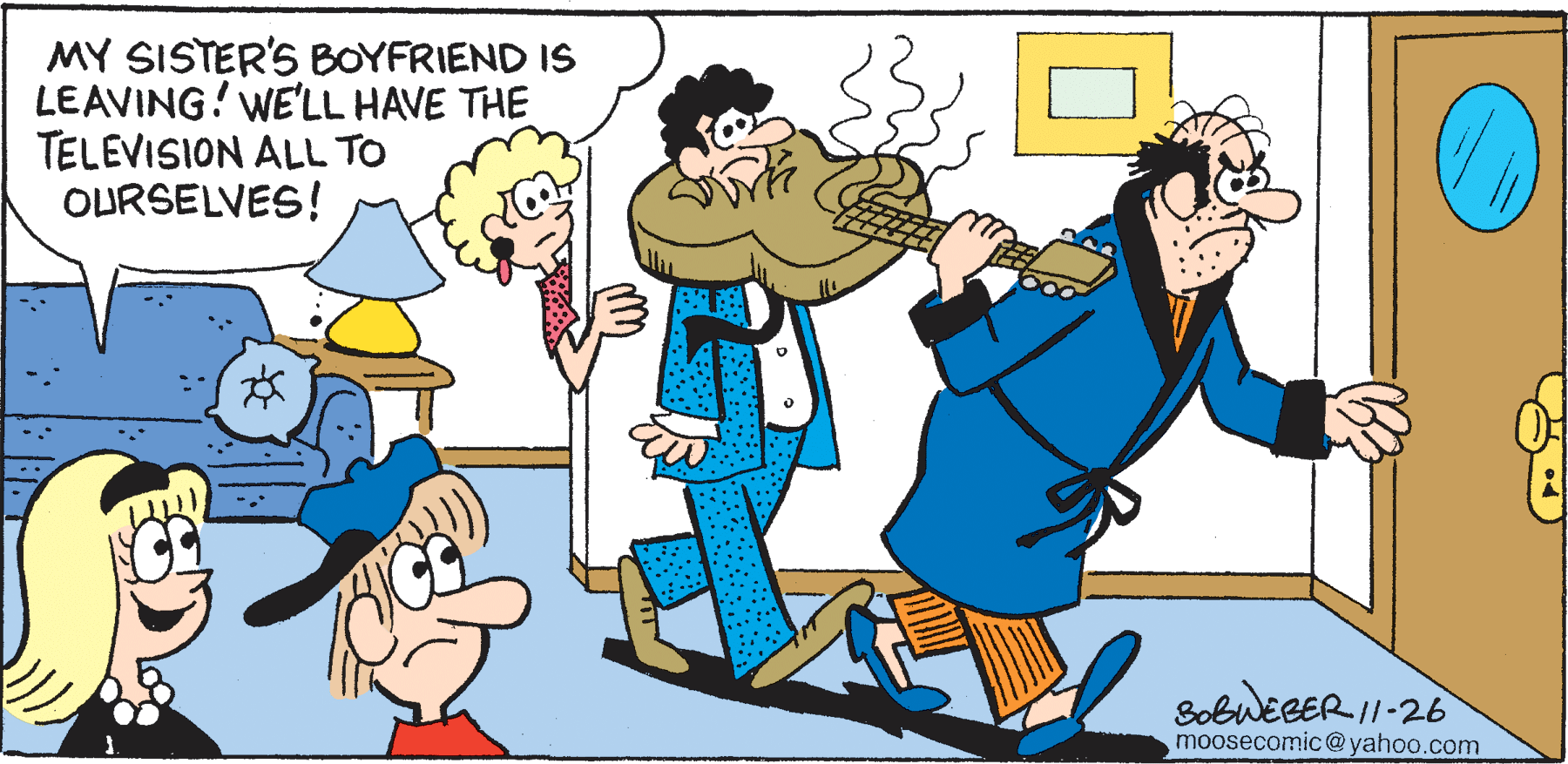 Art OCR: MY SISTER'S BOYFRIEND IS LEAVING! WE'LL HAVE THE TELEVISION ALL TO OURSELVES! SobweeERI-26 moosecomic @yahoo.com MY SISTER'S BOYFRIEND IS LEAVING! WE'LL HAVE THE TELEVISION ALL TO OURSELVES! SobweeERI-26 moosecomic @yahoo.com