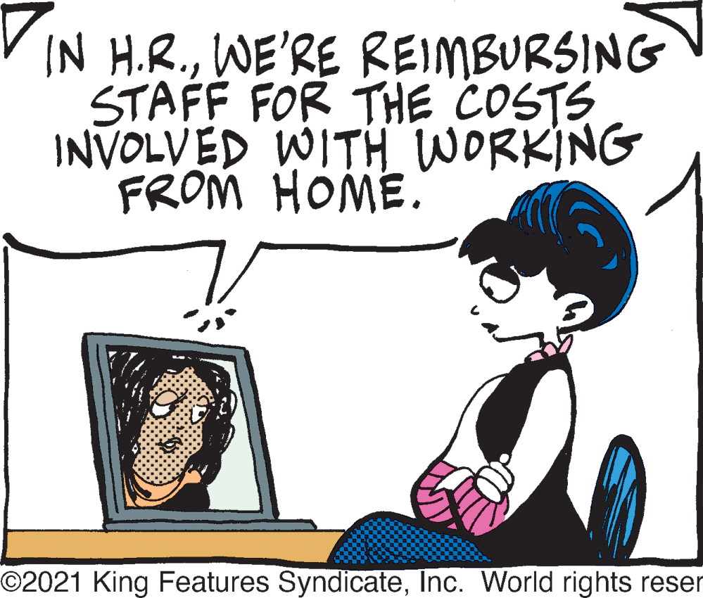 Mammal OCR: IN H.R.WE'RE REIMBURSING STAFF FOR THE COSTS INVOLVED WITH WORKING FROM HOME. O2021 King Features SyndicateInc. World rights reser IN H.R.WE'RE REIMBURSING STAFF FOR THE COSTS INVOLVED WITH WORKING FROM HOME. O2021 King Features SyndicateInc. World rights reser