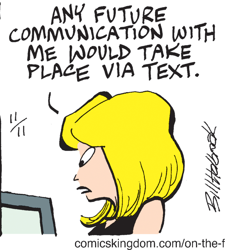 Happy OCR: ANY FUTURE COMMUNICATION WITH ME WOULD TAKE PLACE VIA TEXT. comicskingdom.com/on-the-f ANY FUTURE COMMUNICATION WITH ME WOULD TAKE PLACE VIA TEXT. comicskingdom.com/on-the-f