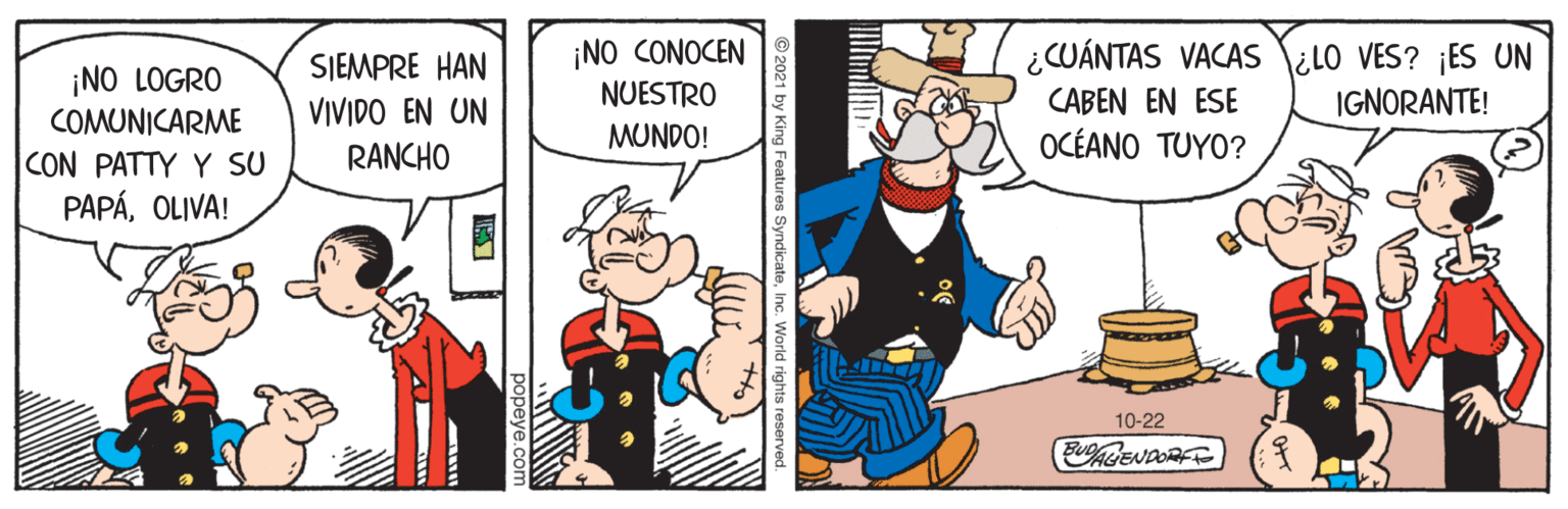Art OCR: ¡NO CONOCEN NUESTRO ¿CUÁNTAS VACAS LO VES? ¡ES UN CABEN EN ESE OCÉANO TUYO? SJEMPRE HAN ¡NO LOGRO COMUNICARME CON PATTY Y SU PAPÁOLIVA! VIVIDO EN UN IGNORANTE! MUNDO! RANCHO 10-22 by King Features SyndicateInc. ¡NO CONOCEN NUESTRO ¿CUÁNTAS VACAS LO VES? ¡ES UN CABEN EN ESE OCÉANO TUYO? SJEMPRE HAN ¡NO LOGRO COMUNICARME CON PATTY Y SU PAPÁOLIVA! VIVIDO EN UN IGNORANTE! MUNDO! RANCHO 10-22 by King Features Syndicate