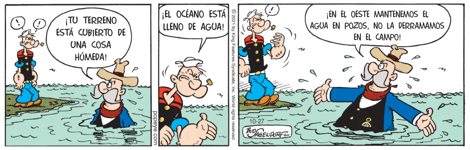 Conversation OCR: ¡EL OCÉANO ESTÁ EN EL OESTE MANTENEMOS EL ¡TU TERRENO ESTÁ CUBIERTO DE AGUA EN POZOSNO LA DERRAMAMOS EN EL CAMPO! LLENO DE AGUA! UNA COSA HÚMEDA! P 10-27 ¡EL OCÉANO ESTÁ EN EL OESTE MANTENEMOS EL ¡TU TERRENO ESTÁ CUBIERTO DE AGUA EN POZOSNO LA DERRAMAMOS EN EL CAMPO! LLENO DE AGUA! UNA COSA HÚMEDA! P 10-27