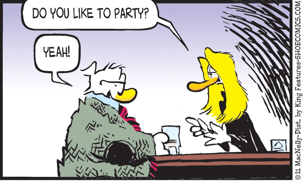 Illustration OCR: DO YOU LIKE TO PARTY? YEAH! © 21 MacNelly-Dist. by King Features-SHOECOMICS.COM DO YOU LIKE TO PARTY? YEAH! © 21 MacNelly-Dist. by King Features-SHOECOMICS.COM