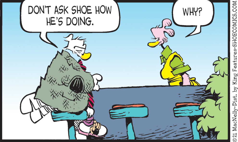 Parallel OCR: DON'T ASK SHOE HOW HE'S DOING. WHY? 21 MacNelly-Dist. by King Features-SHOECOMICS.COM DON'T ASK SHOE HOW HE'S DOING. WHY? 21 MacNelly-Dist. by King Features-SHOECOMICS.COM