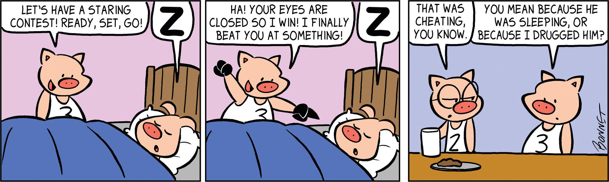 Fictional character OCR: LET'S HAVE A STARING CONTEST! READYGO! Z I HA! YOUR EYES ARE CLOSED SO I WIN! I FINALLY BEAT YOU AT SOMETHING! N THAT WAS CHEATINGYOU KNOW. YOU MEAN BECAUSE HE WAS SLEEPINGOR BECAUSE I DRUGGED HIM? BONNET LET'S HAVE A STARING CONTEST ! READYGO ! Z I HA ! YOUR EYES ARE CLOSED SO I WIN ! I FINALLY BEAT YOU AT SOMETHING ! N THAT WAS CHEATINGYOU KNOW . YOU MEAN BECAUSE HE WAS SLEEPINGOR BECAUSE I DRUGGED HIM ? BONNET