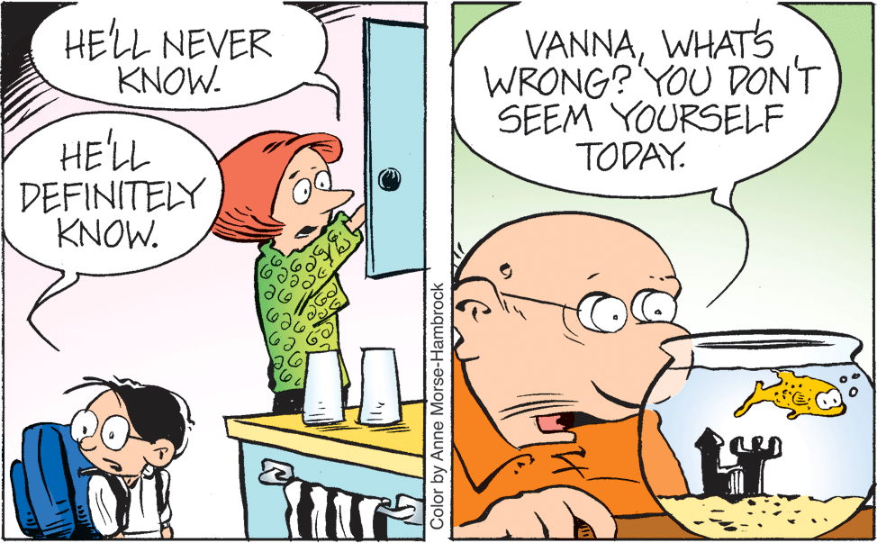 Mammal OCR: VANNAWHATS WRONG? YOU DON'T SEEM YOURSELF TODAY. HE'LL NEVER KNOW. HE'LL DEFINITELY KNOW. Color by Anne Morse-Hambrock VANNAWHATS WRONG? YOU DON'T SEEM YOURSELF TODAY. HE'LL NEVER KNOW. HE'LL DEFINITELY KNOW. Color by Anne Morse-Hambrock