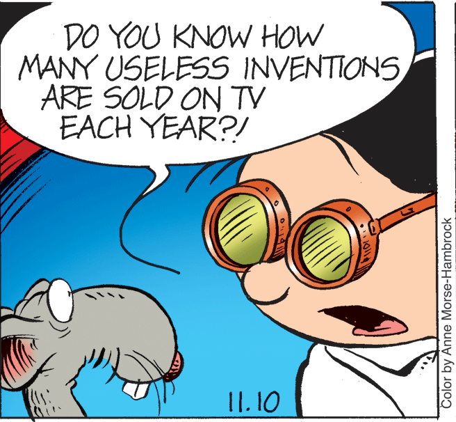Art OCR: DO YOU KNOW HOW MANY USELESS INVENTIONS ARE SOLD ON TV EACH YEAR?! 11.10 Color by Anne Morse-Hambrock DO YOU KNOW HOW MANY USELESS INVENTIONS ARE SOLD ON TV EACH YEAR?! 11.10 Color by Anne Morse-Hambrock