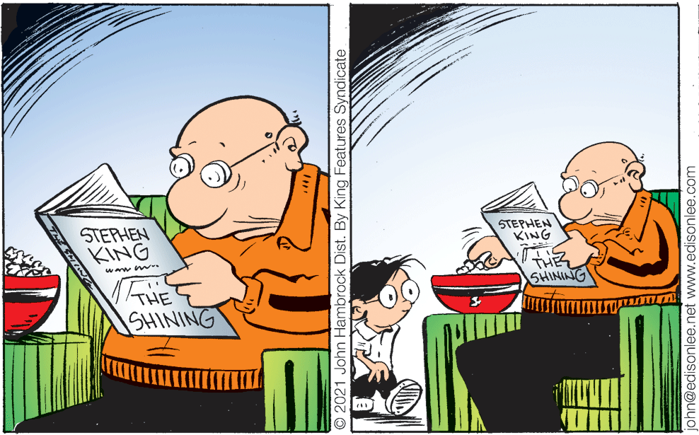 Pleased OCR: STEPHEN KING STEPHEN KING THE SHININ SHINING THE © 2021 John Hambrock Dist. By King Features Syndicate john@edisonlee.net www.edisonlee.com STEPHEN KING STEPHEN KING THE SHININ SHINING THE © 2021 John Hambrock Dist. By King Features Syndicate john@edisonlee.net www.edisonlee.com