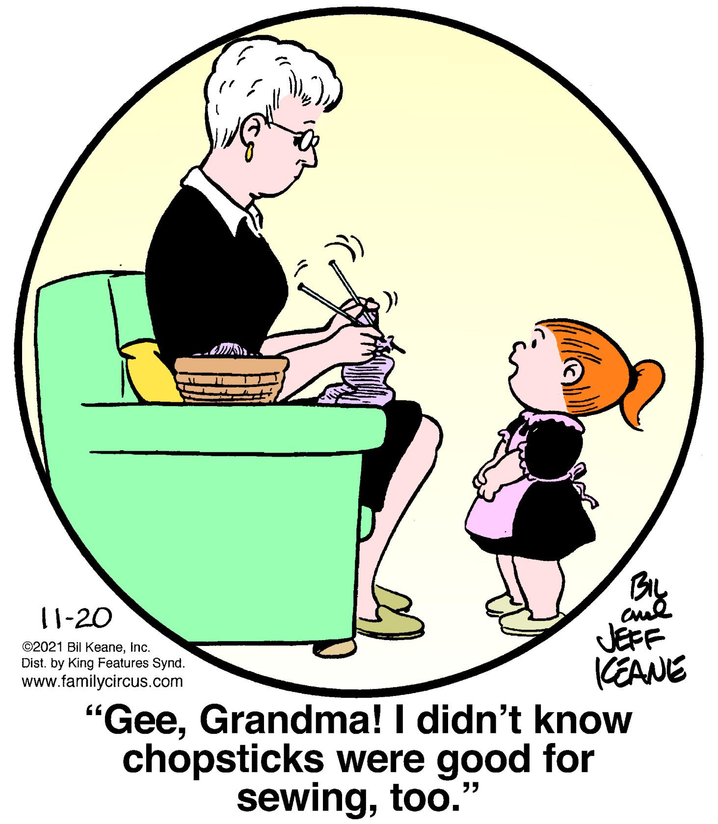 Graphics OCR: BIL 11-20 JEFF CEANE "GeeGrandma! I didn't know chopsticks were good for ©2021 Bil KeaneInc. Dist. by King Features Synd. www.familycircus.com sewingtoo." BIL 11-20 JEFF CEANE "GeeGrandma! I didn't know chopsticks were good for ©2021 Bil KeaneInc. Dist. by King Features Synd. www.familycircus.com sewing