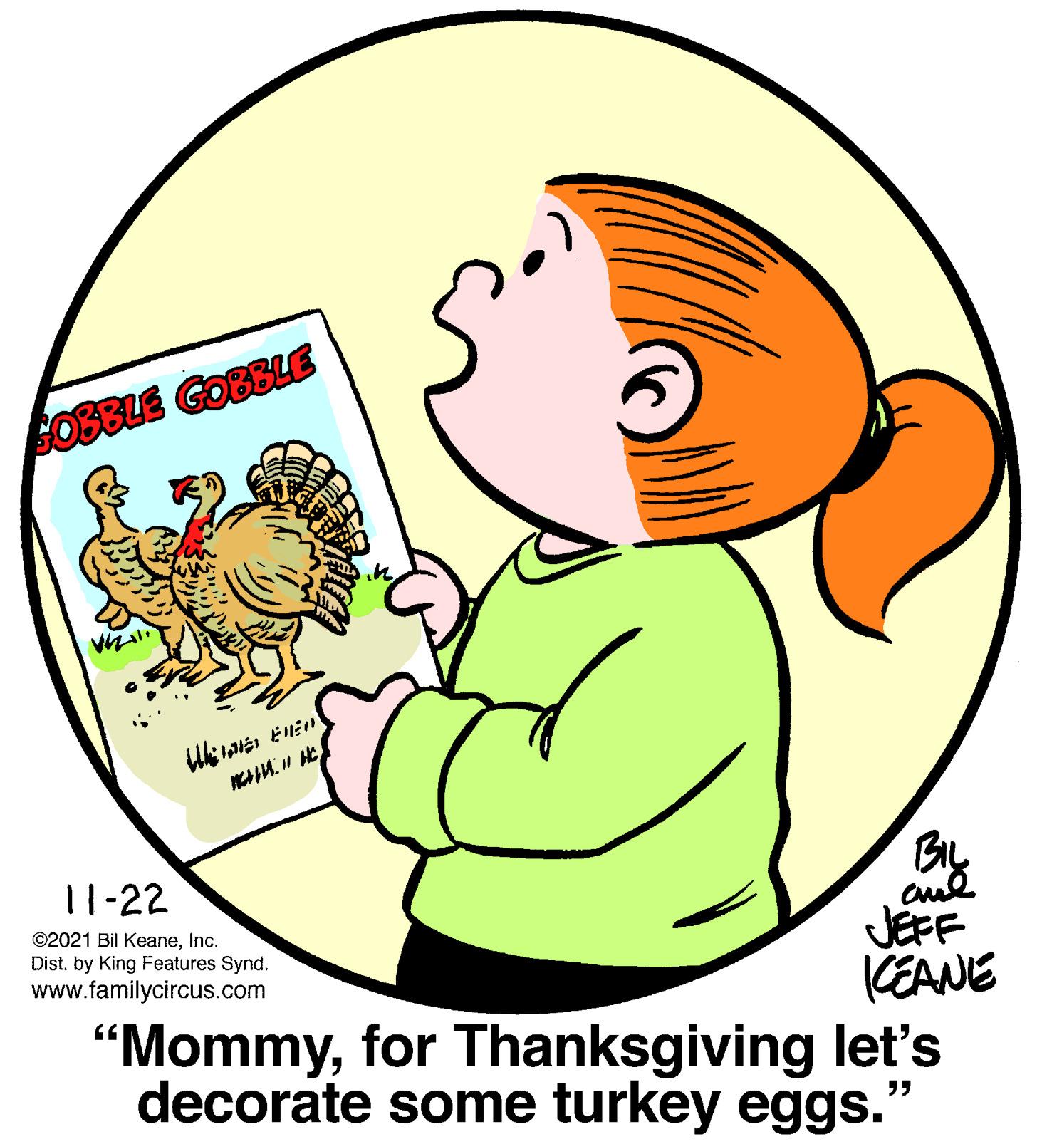 Gesture OCR: SOBBLE GOBBLE Wk ?? 11-22 cul JEFF KEANE "Mommyfor Thanksgiving let's decorate some turkey eggs. ©2021 Bil KeaneInc. Dist. by King Features Synd. www.familycircus.com ?? SOBBLE GOBBLE Wk ? ? 11-22 cul JEFF KEANE "Mommyfor Thanksgiving let's decorate some turkey eggs. ©2021 Bil KeaneInc. Dist. by King Features Synd. www.familycircus.com ??