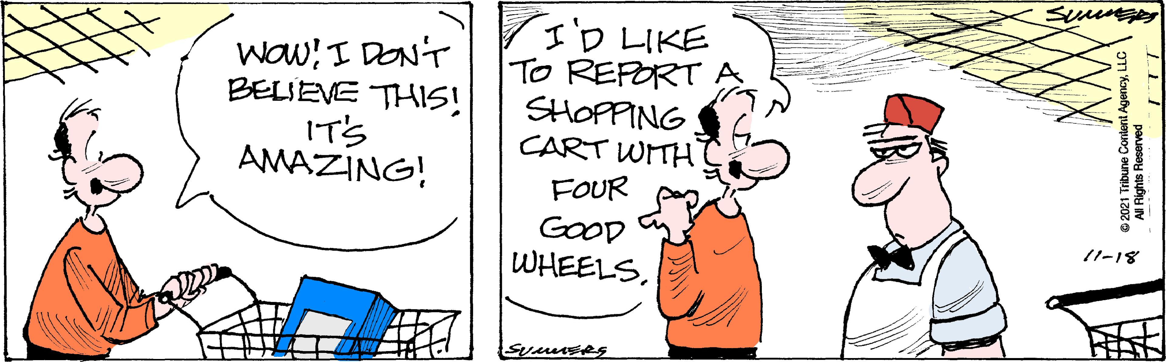 Rectangle OCR: Waw! I DON'T BELIEVE THIS! IT'S AMAZING! I'D LIKE To REPORT SHOPPING CART WITH FOUR GOOD /1-18 WHEELSSumuERS © 2021 Tribune Content AgencyLLC All Rights Reserved Waw! I DON'T BELIEVE THIS! IT'S AMAZING! I'D LIKE To REPORT SHOPPING CART WITH FOUR GOOD /1-18 WHEELSSumuERS © 2021 Tribune Content AgencyLLC All Rights Reserved