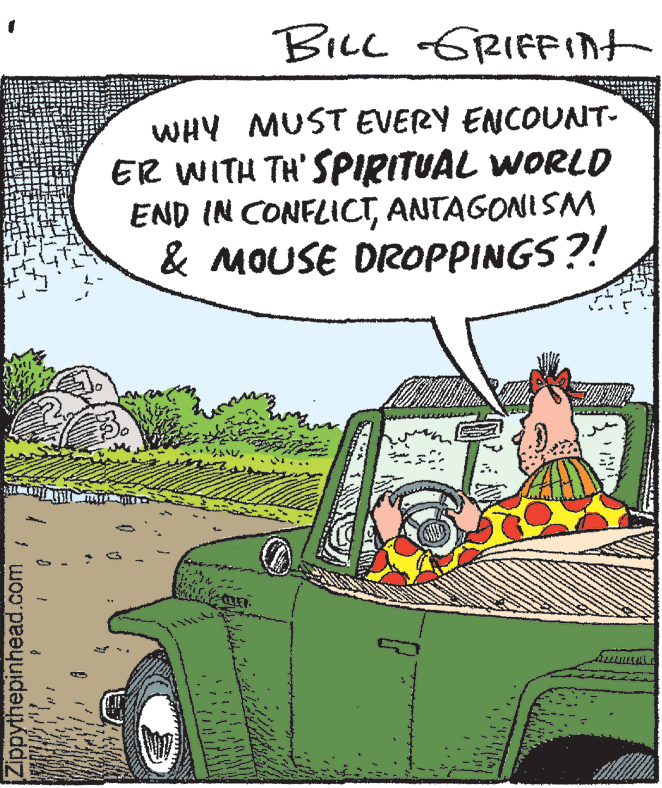 Automotive exterior OCR: BILL GRIFFInt WHY MUST EVERY ENCOUNNT- ER WITH TH' SPIRITUAL WORLD END IN CONFLICTANTAGONISAM & MOUSE DROPPINGS?! Zippythepinhead.com BILL GRIFFInt WHY MUST EVERY ENCOUNNT- ER WITH TH' SPIRITUAL WORLD END IN CONFLICTANTAGONISAM & MOUSE DROPPINGS?! Zippythepinhead.com