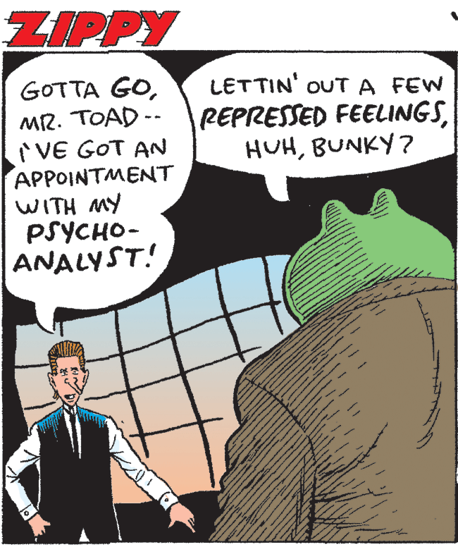 Line OCR: ZIPPY GOTTA GOMR. TOAD -- I'VE GOT AN APPOINTMENT WITH MY PSYCHO- ANALYST! LETTIN' OUTA FEW REPRESSED FEELINGSBUNKY? %3. tove ZIPPY GOTTA GOMR. TOAD -- I'VE GOT AN APPOINTMENT WITH MY PSYCHO- ANALYST! LETTIN' OUTA FEW REPRESSED FEELINGSBUNKY? %3. tove