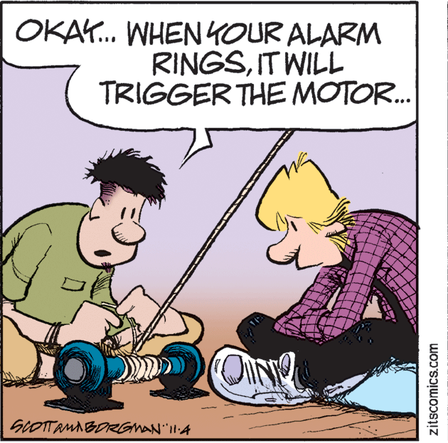 Line OCR: OKA. WHENYOUR ALARM RINGSIT WILL TRIGGER THE MOTOR. GCOTTAMABORGMANII:A zitscomics.com OKA. WHENYOUR ALARM RINGSIT WILL TRIGGER THE MOTOR. GCOTTAMABORGMANII:A zitscomics.com
