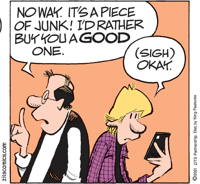 Gesture OCR: NO WAK. IT'SA PIECE OF JUNK! I'DRATHER BUYKOU AGOOD ONE. (SIGH) OKAY. zitscomics.com ©2021 ZITS Partnership. Dist. by King Features NO WAK. IT'SA PIECE OF JUNK! I'DRATHER BUYKOU AGOOD ONE. (SIGH) OKAY. zitscomics.com ©2021 ZITS Partnership. Dist. by King Features
