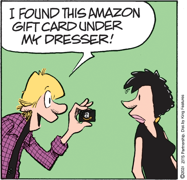 Gesture OCR: I FOUND THIS AMAZON GIFT CARD UNDER MY DRESSER! aO2021 ZITS Partnership. Dist. by King Features I FOUND THIS AMAZON GIFT CARD UNDER MY DRESSER! aO2021 ZITS Partnership. Dist. by King Features