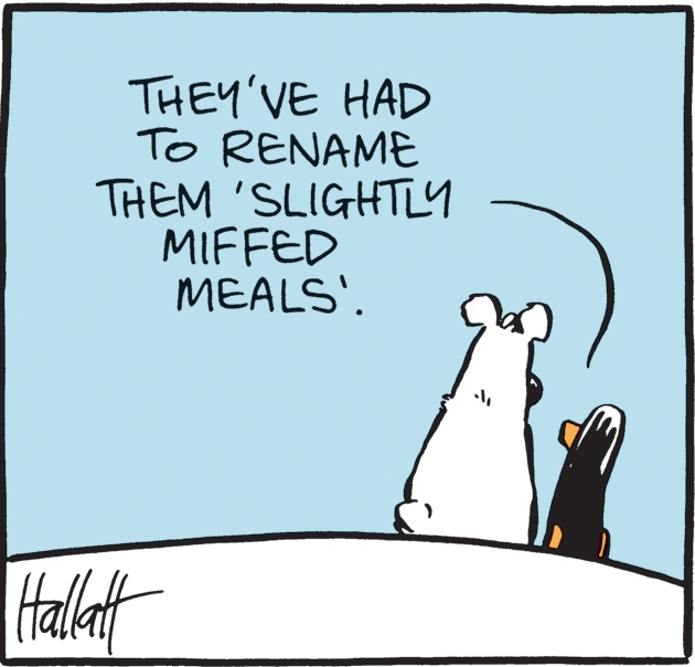 Drawing OCR: THEY'VE HAD To RENAME THEM 'SLIGHTLY MIFFED MEALS'. Halat THEY'VE HAD To RENAME THEM 'SLIGHTLY MIFFED MEALS'. Halat