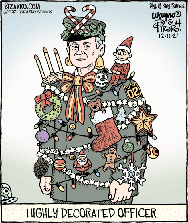 Drawing OCR: BIZARRO.COM © 2021 BIZARRO STUDIOS Dist. 9 King Featuras Wayno® IR?R. 12-11-21 02 HIGHLY DECORATED OFFICER BIZARRO.COM © 2021 BIZARRO STUDIOS Dist. 9 King Featuras Wayno® IR?R. 12-11-21 02 HIGHLY DECORATED OFFICER
