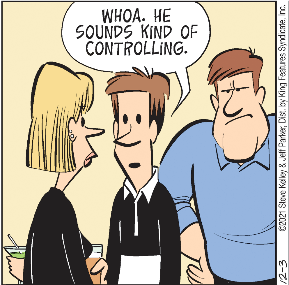 Mammal OCR: WHOA. H? SOUNDS KIND OF CONTROLLING. 12-3 ©2021 Steve Kelley & Jeff ParkerInc. WHOA. H? SOUNDS KIND OF CONTROLLING. 12-3 ©2021 Steve Kelley & Jeff ParkerDist. by King Features Syndicate