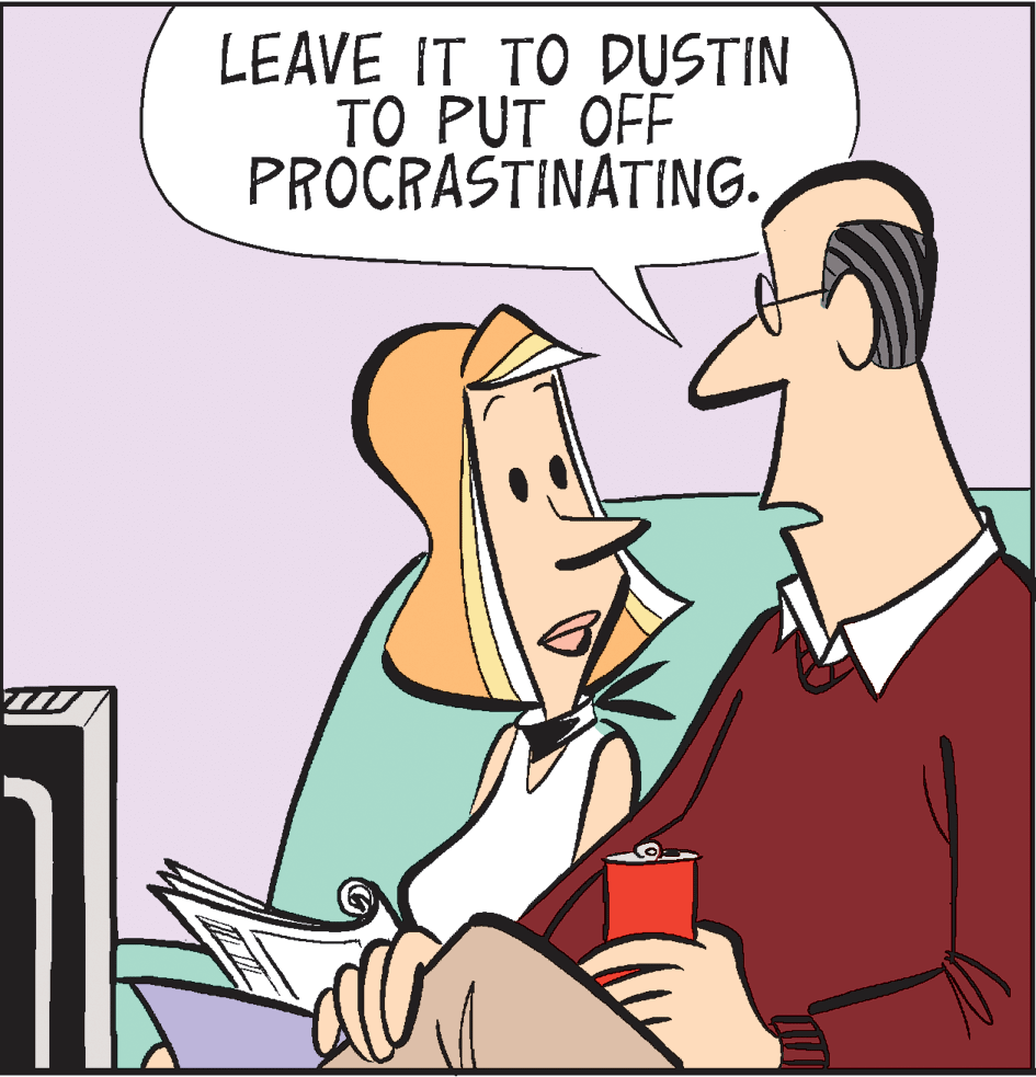 Rectangle OCR: LEAVE IT TO DUSTIN TO PUT OFF PROCRASTINATING. LEAVE IT TO DUSTIN TO PUT OFF PROCRASTINATING.