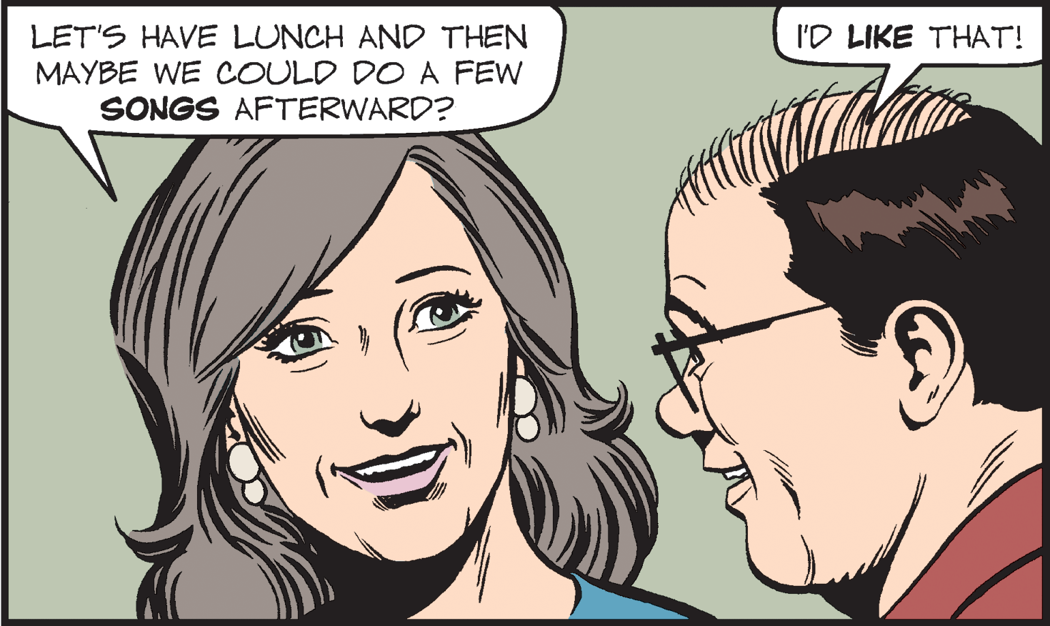 Mouth OCR: I'D LIKE THAT! LET'S HAVE LUNCH AND THEN MAYBE WE COULD DO A FEW SONGS AFTERWARD? I'D LIKE THAT! LET'S HAVE LUNCH AND THEN MAYBE WE COULD DO A FEW SONGS AFTERWARD?