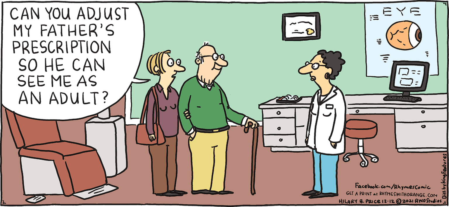 Line OCR: EYE CAN YOU ADJUST MY FATHER'S PRESCRIPTION SO HE CAN SEE ME AS AN ADULT? FRES HESH Rhymes with Orange Facebook.com/Rhymescomic GET A PRINT at RHTMESWITHORANGE.CON HILARY 8. PRICE I2-12 O2021 RwOStudios HILARY B. PRICE EYE CAN YOU ADJUST MY FATHER'S PRESCRIPTION SO HE CAN SEE ME AS AN ADULT? FRES HESH Rhymes with Orange Facebook.com/Rhymescomic GET A PRINT at RHTMESWITHORANGE.CON HILARY 8. PRICE I2-12 O2021 RwOStudios HILARY B. PRICE
