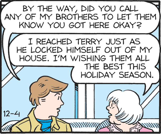 Jaw OCR: BY THE WAYDID YOU CALL ANY OF MY BROTHERS TO LET THEM KNOW YOU GOT HERE OKAY? I REACHED TERRY JUST AS HE LOCKED HIMSELF OUT OF MY HOUSE. I'M WISHING THEM ALL THE BEST THIS HOLIDAY SEASON. 12-4 BY THE WAYDID YOU CALL ANY OF MY BROTHERS TO LET THEM KNOW YOU GOT HERE OKAY? I REACHED TERRY JUST AS HE LOCKED HIMSELF OUT OF MY HOUSE. I'M WISHING THEM ALL THE BEST THIS HOLIDAY SEASON. 12-4
