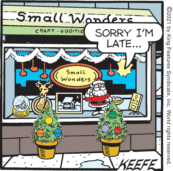 Publication OCR: ESmall Wanders SORRY I'M LATE... CRAFT . ODDITIE Small Wonders KEEFE ©2021 by King Features SyndicateInc. World rights reserved. ESmall Wanders SORRY I'M LATE... CRAFT . ODDITIE Small Wonders KEEFE ©2021 by King Features SyndicateInc. World rights reserved.