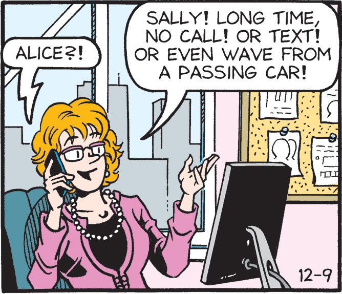Sharing OCR: SALLY! LONG TIMENO CALL! OR TEXT! OR EVEN WAVE FROM A PASSING CAR! ALICE?! ? 12-9 SALLY! LONG TIMENO CALL! OR TEXT! OR EVEN WAVE FROM A PASSING CAR! ALICE?! ? 12-9