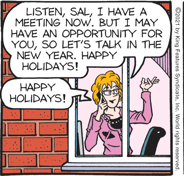 Gesture OCR: LISTENI HAVE A MEETING NOW. BUT I MAY HAVE AN OPPORTUNITY FOR YOUSO LET'S TALK IN THE NEW YEAR. HAPPY HOLIDAYS! HAPPY HOLIDAYS! ©2021 by King Features SyndicateInc. World rights reserved. LISTENI HAVE A MEETING NOW. BUT I MAY HAVE AN OPPORTUNITY FOR YOUSO LET'S TALK IN THE NEW YEAR. HAPPY HOLIDAYS! HAPPY HOLIDAYS! ©2021 by King Features SyndicateInc. World rights reserved.