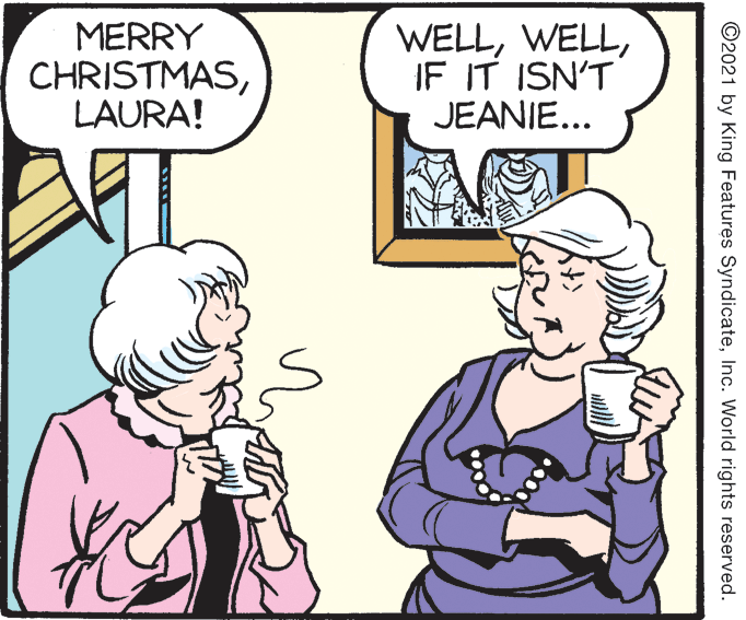 Line OCR: MERRY CHRISTMASLAURA! WELLIF IT ISN'T JEANIE... ©2021 by King Features SyndicateInc. World rights reserved. MERRY CHRISTMASLAURA! WELLIF IT ISN'T JEANIE... ©2021 by King Features SyndicateInc. World rights reserved.