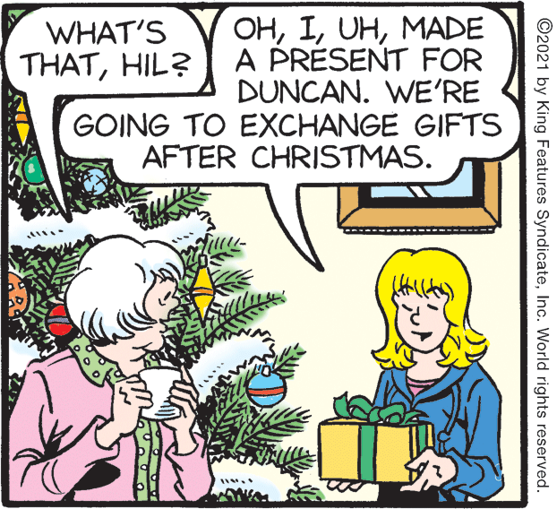 Font OCR: ??MADE A PRESENT FOR DUNCAN. WE'RE GOING TO EXCHANGE GIFTS AFTER CHRISTMAS. WHAT'S THATHIL? ©2021 by King Features SyndicateInc. World rights reserved. ??MADE A PRESENT FOR DUNCAN. WE'RE GOING TO EXCHANGE GIFTS AFTER CHRISTMAS. WHAT'S THATHIL? ©2021 by King Features SyndicateInc. World rights reserved.