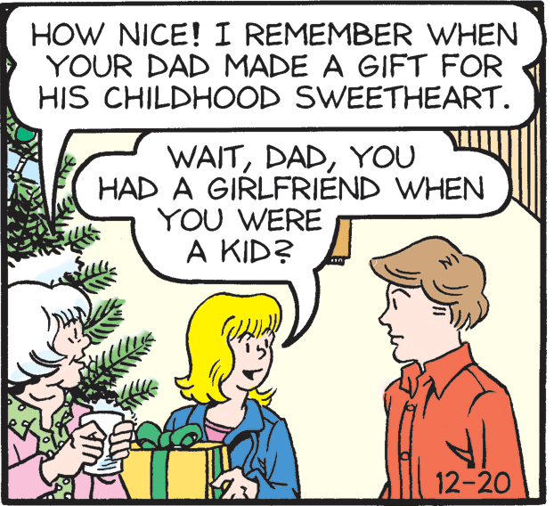 Font OCR: HOW NICE! I REMEMBER WHEN YOUR DAD MADE A GIFT FOR HIS CHILDHOOD SWEETHEART. WAITYOU HAD A GIRLFRIEND WHEN YOU WERE A KID? 12-20 HOW NICE! I REMEMBER WHEN YOUR DAD MADE A GIFT FOR HIS CHILDHOOD SWEETHEART. WAITYOU HAD A GIRLFRIEND WHEN YOU WERE A KID? 12-20