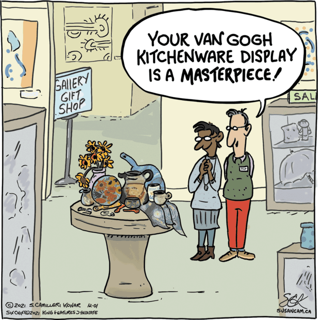Font OCR: YOUR VAN GOGH KITCHENWARE DISPLAY IS A MASTERPIECE! GAILERY GIFT SHOP SAL TIF © 2o2i S.CAMILLERI KONAR 12-0/ SKCHIKO202I KING FGATURES SYNOICATE SUSANGAM.CA YOUR VAN GOGH KITCHENWARE DISPLAY IS A MASTERPIECE! GAILERY GIFT SHOP SAL TIF © 2o2i S.CAMILLERI KONAR 12-0/ SKCHIKO202I KING FGATURES SYNOICATE SUSANGAM.CA